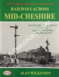 Scenes from the Past - Railways Across Mid-Cheshire by WILKINSON, Alan 